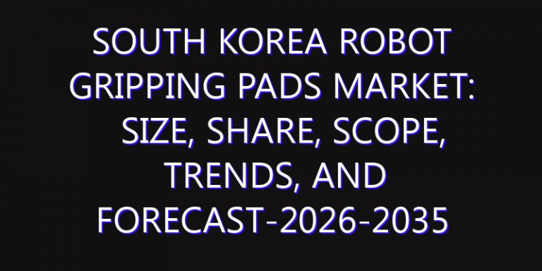 South Korea Robot Gripping Pads Market: Size, Share, Scope, Trends, and Forecast-2026-2035
