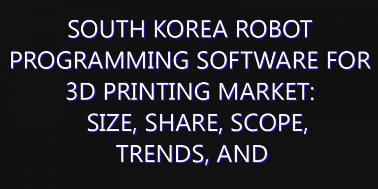 South Korea Robot Programming Software for 3D Printing Market: Size, Share, Scope, Trends, and Forecast-2026-2035