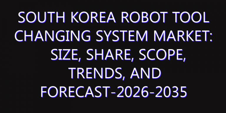 South Korea Robot Tool Changing System Market: Size, Share, Scope, Trends, and Forecast-2026-2035