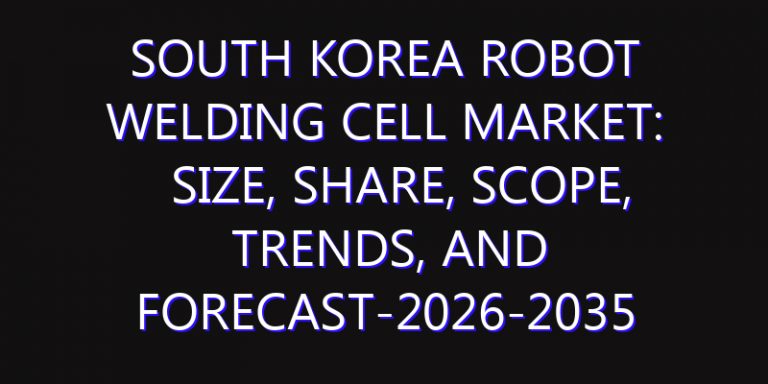 South Korea Robot Welding Cell Market: Size, Share, Scope, Trends, and Forecast-2026-2035