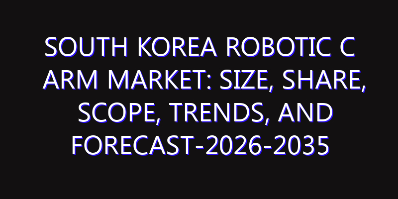 South Korea Robotic C arm Market: Size, Share, Scope, Trends, and Forecast-2026-2035