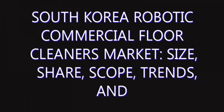 South Korea Robotic Commercial Floor Cleaners Market: Size, Share, Scope, Trends, and Forecast-2026-2035