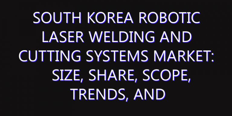 South Korea Robotic Laser Welding and Cutting Systems Market: Size, Share, Scope, Trends, and Forecast-2026-2035
