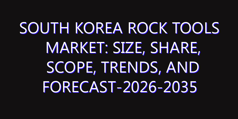 South Korea Rock Tools Market: Size, Share, Scope, Trends, and Forecast-2026-2035