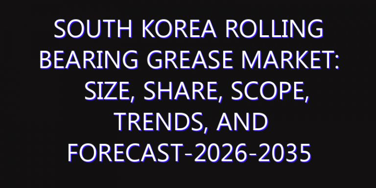 South Korea Rolling Bearing Grease Market: Size, Share, Scope, Trends, and Forecast-2026-2035