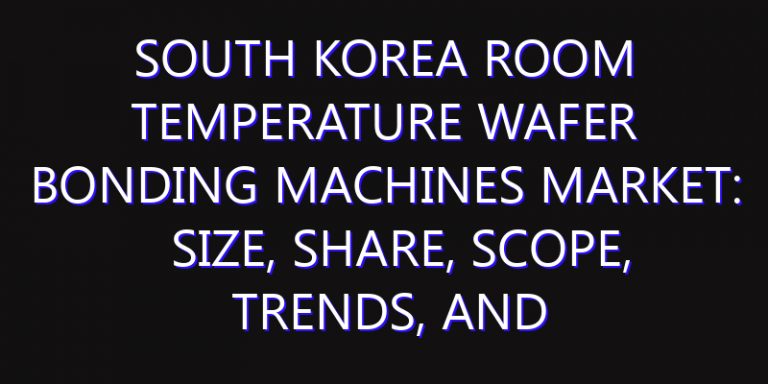 South Korea Room Temperature Wafer Bonding Machines Market: Size, Share, Scope, Trends, and Forecast-2026-2035