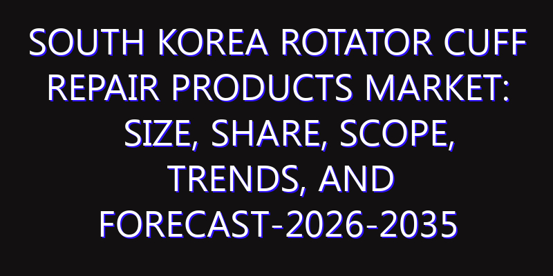 South Korea Rotator Cuff Repair Products Market: Size, Share, Scope, Trends, and Forecast-2026-2035