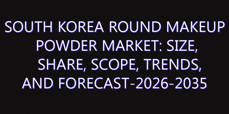 South Korea Round Makeup Powder Market: Size, Share, Scope, Trends, and Forecast-2026-2035