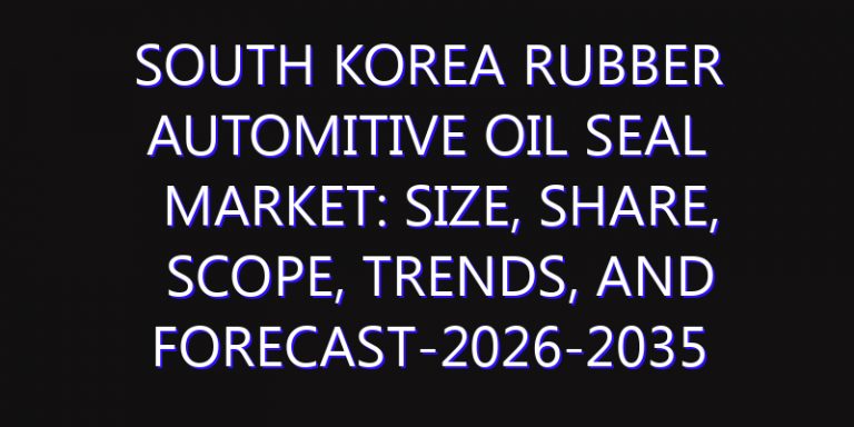 South Korea Rubber Automitive Oil Seal Market: Size, Share, Scope, Trends, and Forecast-2026-2035