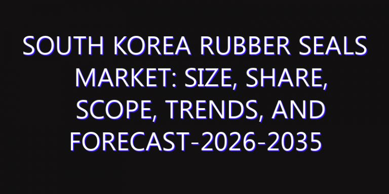 South Korea Rubber Seals Market: Size, Share, Scope, Trends, and Forecast-2026-2035