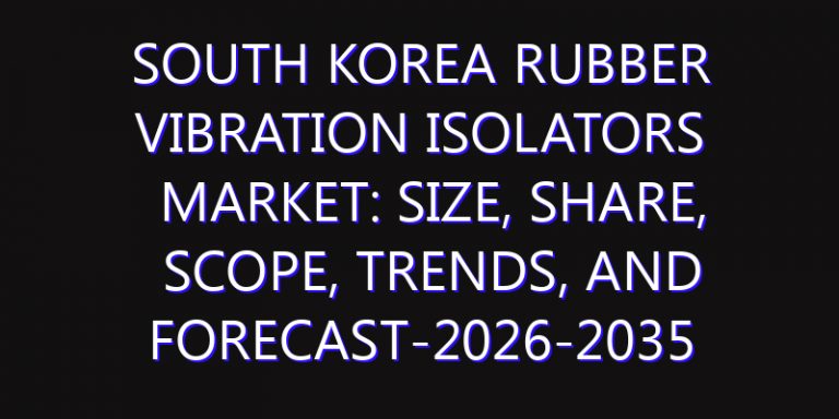 South Korea Rubber Vibration Isolators Market: Size, Share, Scope, Trends, and Forecast-2026-2035