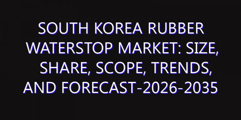 South Korea Rubber Waterstop Market: Size, Share, Scope, Trends, and Forecast-2026-2035