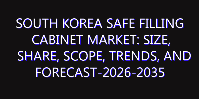 South Korea Safe Filling Cabinet Market: Size, Share, Scope, Trends, and Forecast-2026-2035