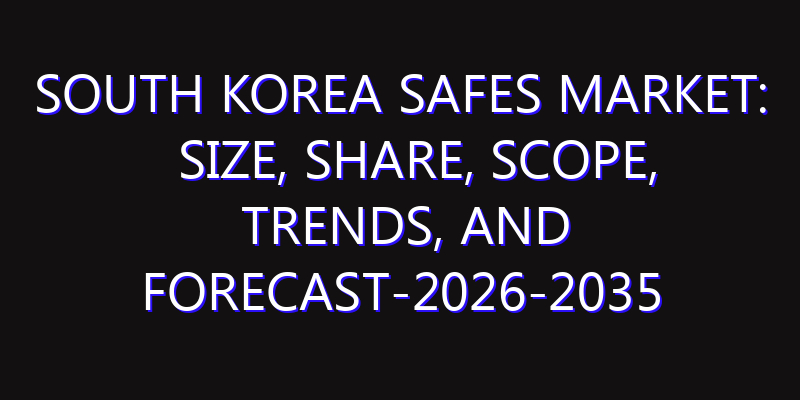South Korea Safes Market: Size, Share, Scope, Trends, and Forecast-2026-2035