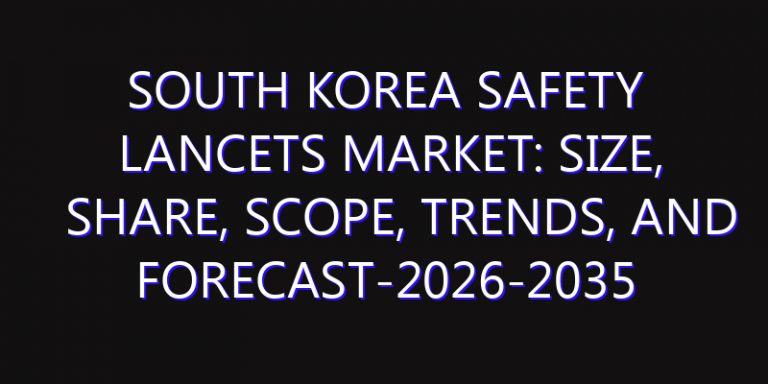 South Korea Safety Lancets Market: Size, Share, Scope, Trends, and Forecast-2026-2035