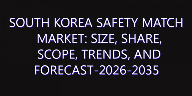 South Korea Safety Match Market: Size, Share, Scope, Trends, and Forecast-2026-2035