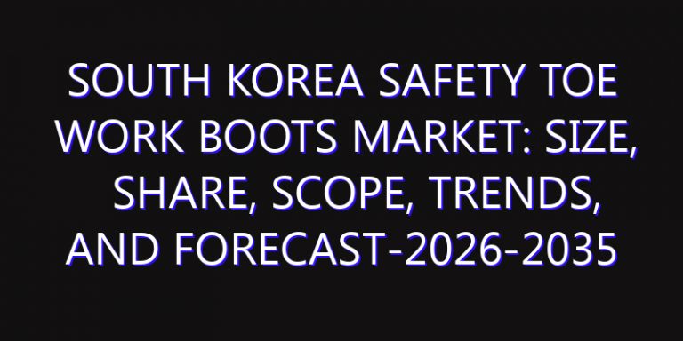 South Korea Safety Toe Work Boots Market: Size, Share, Scope, Trends, and Forecast-2026-2035