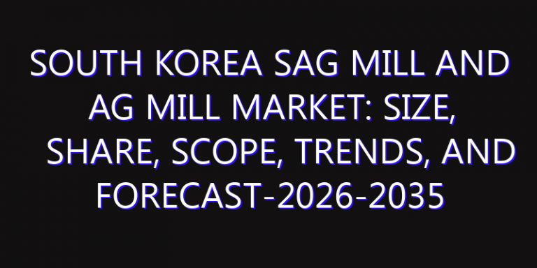 South Korea SAG Mill and AG Mill Market: Size, Share, Scope, Trends, and Forecast-2026-2035