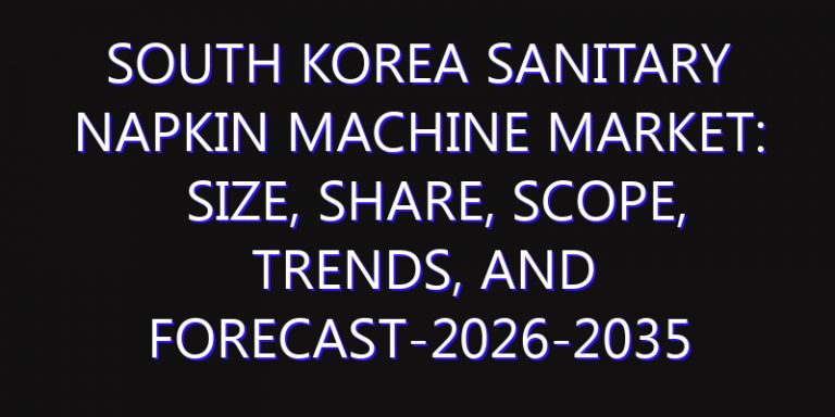 South Korea Sanitary Napkin Machine Market: Size, Share, Scope, Trends, and Forecast-2026-2035