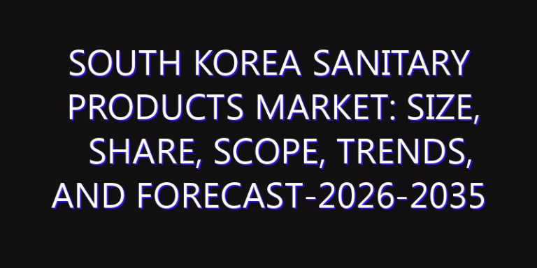 South Korea Sanitary Products Market: Size, Share, Scope, Trends, and Forecast-2026-2035