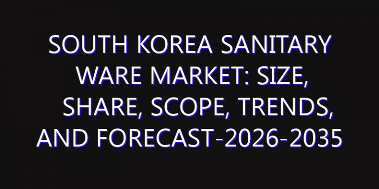 South Korea Sanitary Ware Market: Size, Share, Scope, Trends, and Forecast-2026-2035