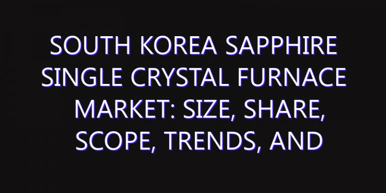 South Korea Sapphire Single Crystal Furnace Market: Size, Share, Scope, Trends, and Forecast-2026-2035