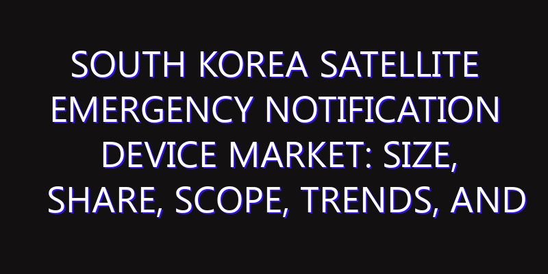 South Korea Satellite Emergency Notification Device Market: Size, Share, Scope, Trends, and Forecast-2026-2035