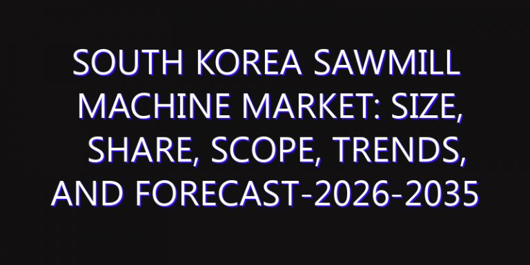 South Korea Sawmill Machine Market: Size, Share, Scope, Trends, and Forecast-2026-2035