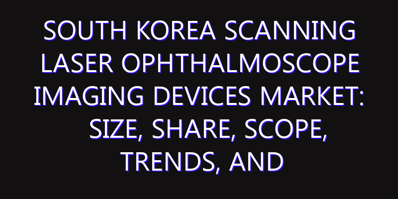 South Korea Scanning Laser Ophthalmoscope Imaging Devices Market: Size, Share, Scope, Trends, and Forecast-2026-2035