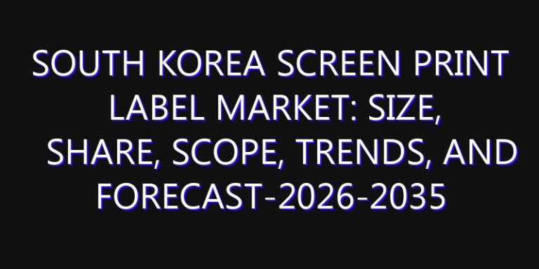 South Korea Screen Print Label Market: Size, Share, Scope, Trends, and Forecast-2026-2035