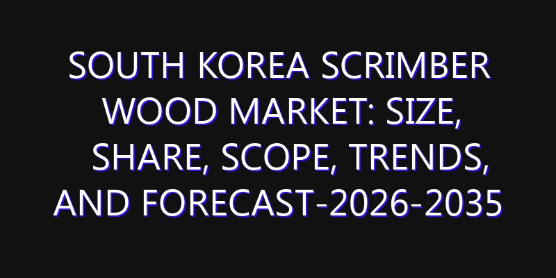 South Korea Scrimber Wood Market: Size, Share, Scope, Trends, and Forecast-2026-2035