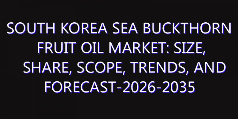 South Korea Sea Buckthorn Fruit Oil Market: Size, Share, Scope, Trends, and Forecast-2026-2035
