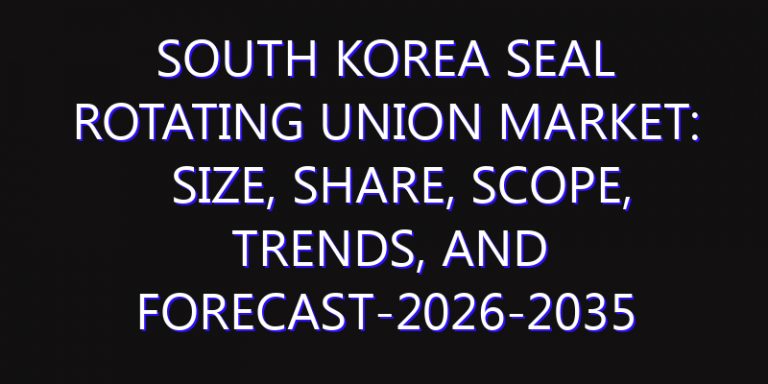 South Korea Seal Rotating Union Market: Size, Share, Scope, Trends, and Forecast-2026-2035