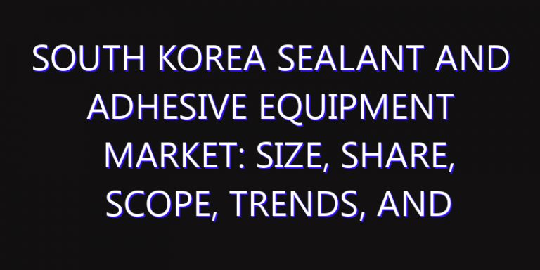 South Korea Sealant and Adhesive Equipment Market: Size, Share, Scope, Trends, and Forecast-2026-2035
