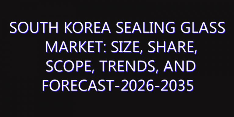 South Korea Sealing Glass Market: Size, Share, Scope, Trends, and Forecast-2026-2035