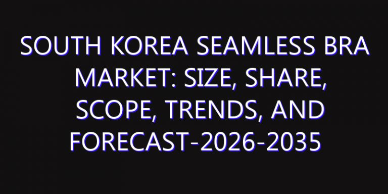 South Korea Seamless Bra Market: Size, Share, Scope, Trends, and Forecast-2026-2035