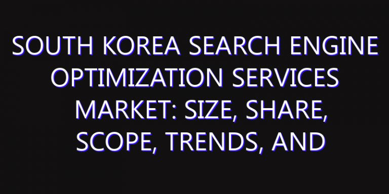 South Korea Search Engine Optimization Services Market: Size, Share, Scope, Trends, and Forecast-2026-2035