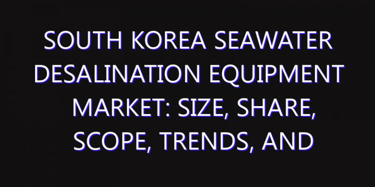 South Korea Seawater Desalination Equipment Market: Size, Share, Scope, Trends, and Forecast-2026-2035