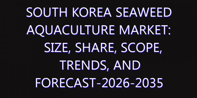South Korea Seaweed Aquaculture Market: Size, Share, Scope, Trends, and Forecast-2026-2035