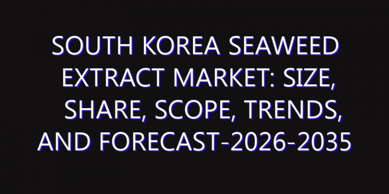 South Korea Seaweed Extract Market: Size, Share, Scope, Trends, and Forecast-2026-2035