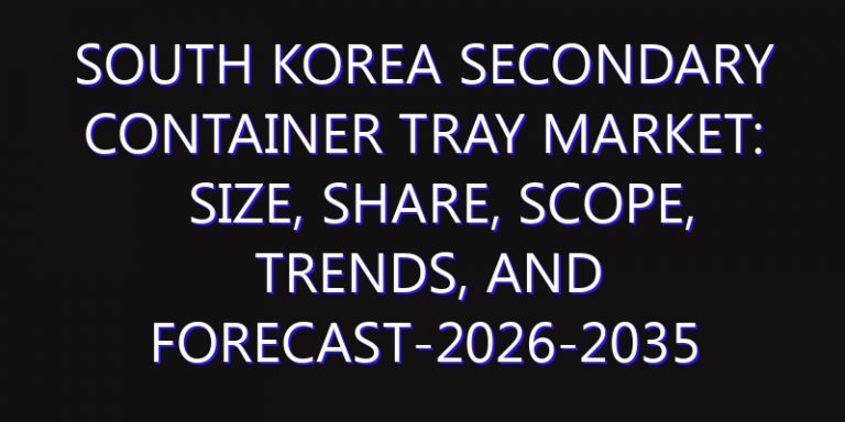 South Korea Secondary Container Tray Market: Size, Share, Scope, Trends, and Forecast-2026-2035