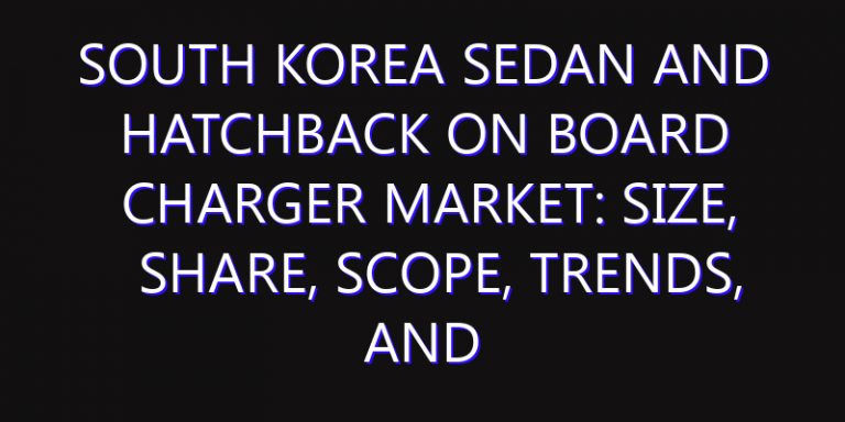 South Korea Sedan and Hatchback On board Charger Market: Size, Share, Scope, Trends, and Forecast-2026-2035