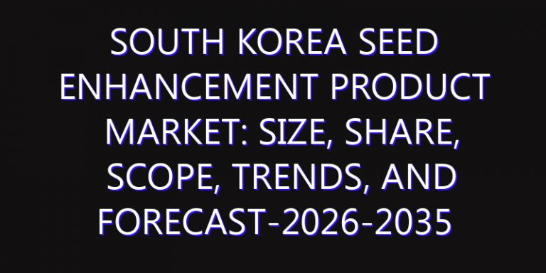 South Korea Seed Enhancement Product Market: Size, Share, Scope, Trends, and Forecast-2026-2035