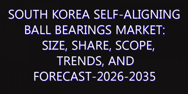 South Korea Self-aligning Ball Bearings Market: Size, Share, Scope, Trends, and Forecast-2026-2035
