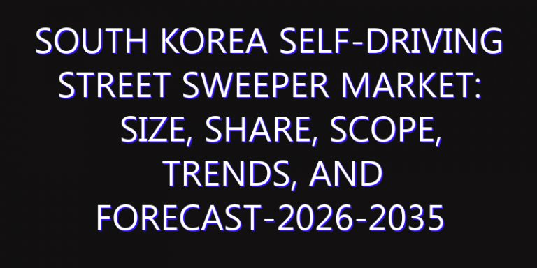 South Korea Self-Driving Street Sweeper Market: Size, Share, Scope, Trends, and Forecast-2026-2035