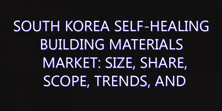 South Korea Self-healing Building Materials Market: Size, Share, Scope, Trends, and Forecast-2026-2035