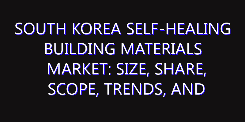 South Korea Self-healing Building Materials Market: Size, Share, Scope, Trends, and Forecast-2026-2035