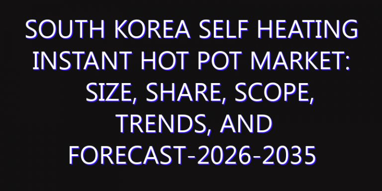South Korea Self Heating Instant Hot Pot Market: Size, Share, Scope, Trends, and Forecast-2026-2035