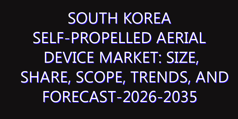 South Korea Self-Propelled Aerial Device Market: Size, Share, Scope, Trends, and Forecast-2026-2035