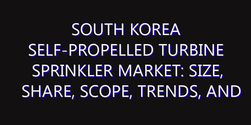South Korea Self-Propelled Turbine Sprinkler Market: Size, Share, Scope, Trends, and Forecast-2026-2035